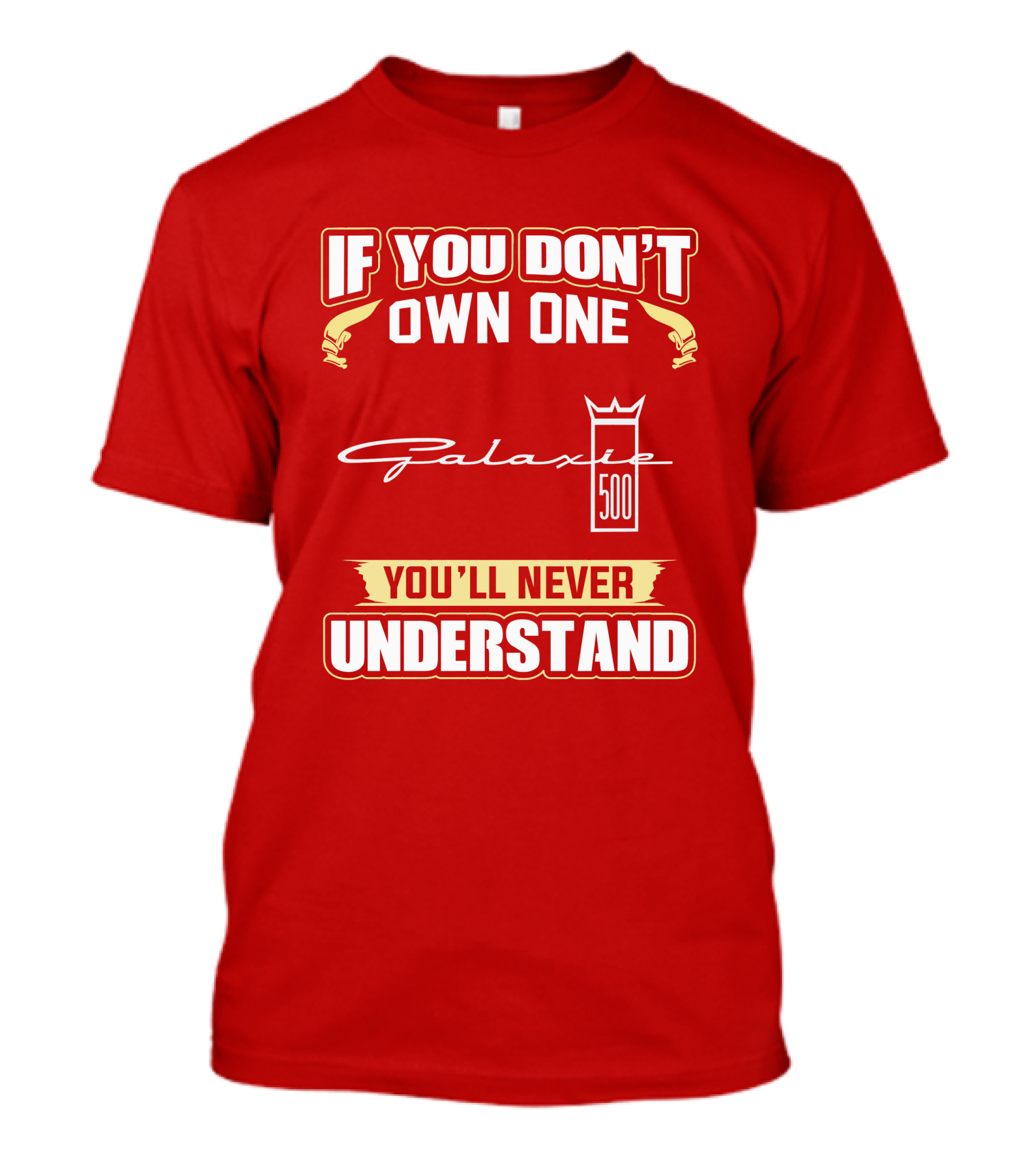 If You Don't Own One Galaxie 500 You'll Never Understand T-Shirt
