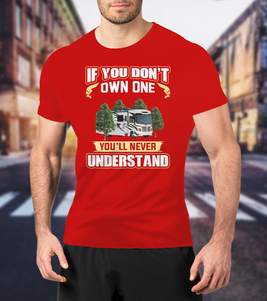 If You Don't Own One You'll Never Understand Forest River FR3 T-Shirt