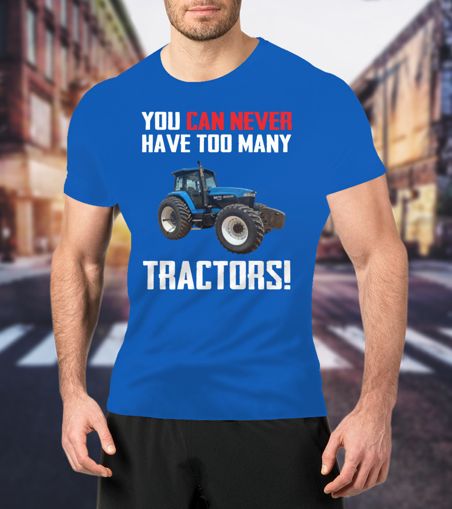 You Can Never Have Too Many NewHolland Tractors T-Shirt