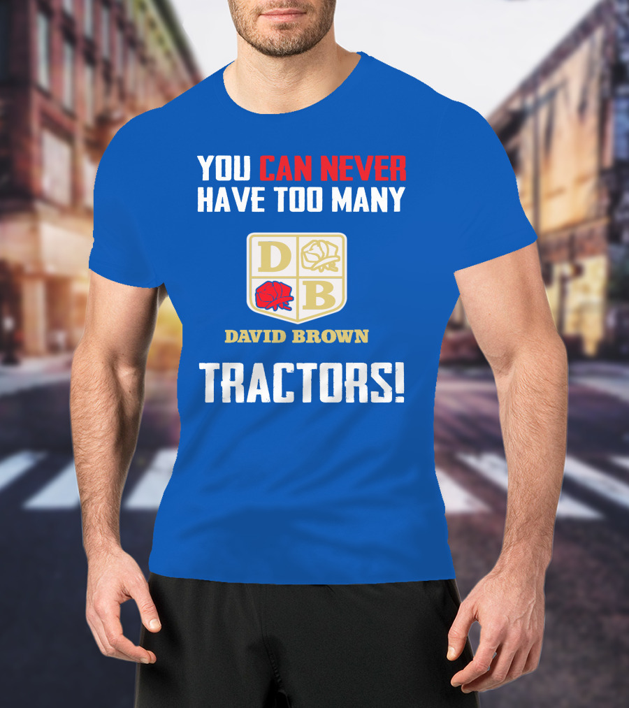 You Can Never Have Too Many David Brown Tractors T-Shirt
