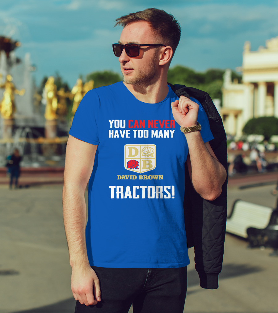 You Can Never Have Too Many David Brown Tractors T-Shirt