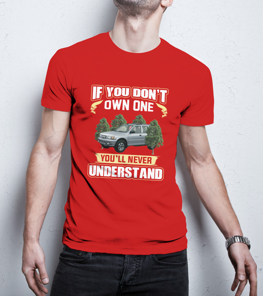 Isuzu Rodeo If You Don't Own One You'll Never Understand T-Shirt