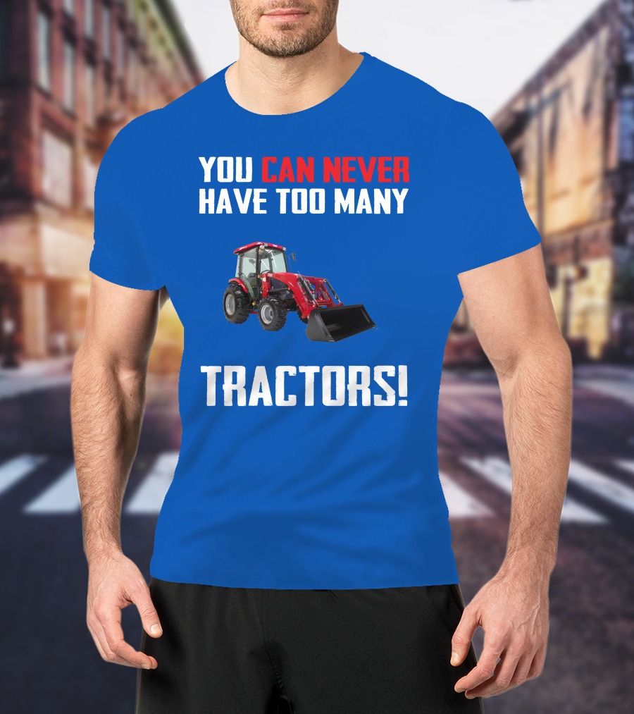 You Can Never Have Too Many Tractors T-Shirt