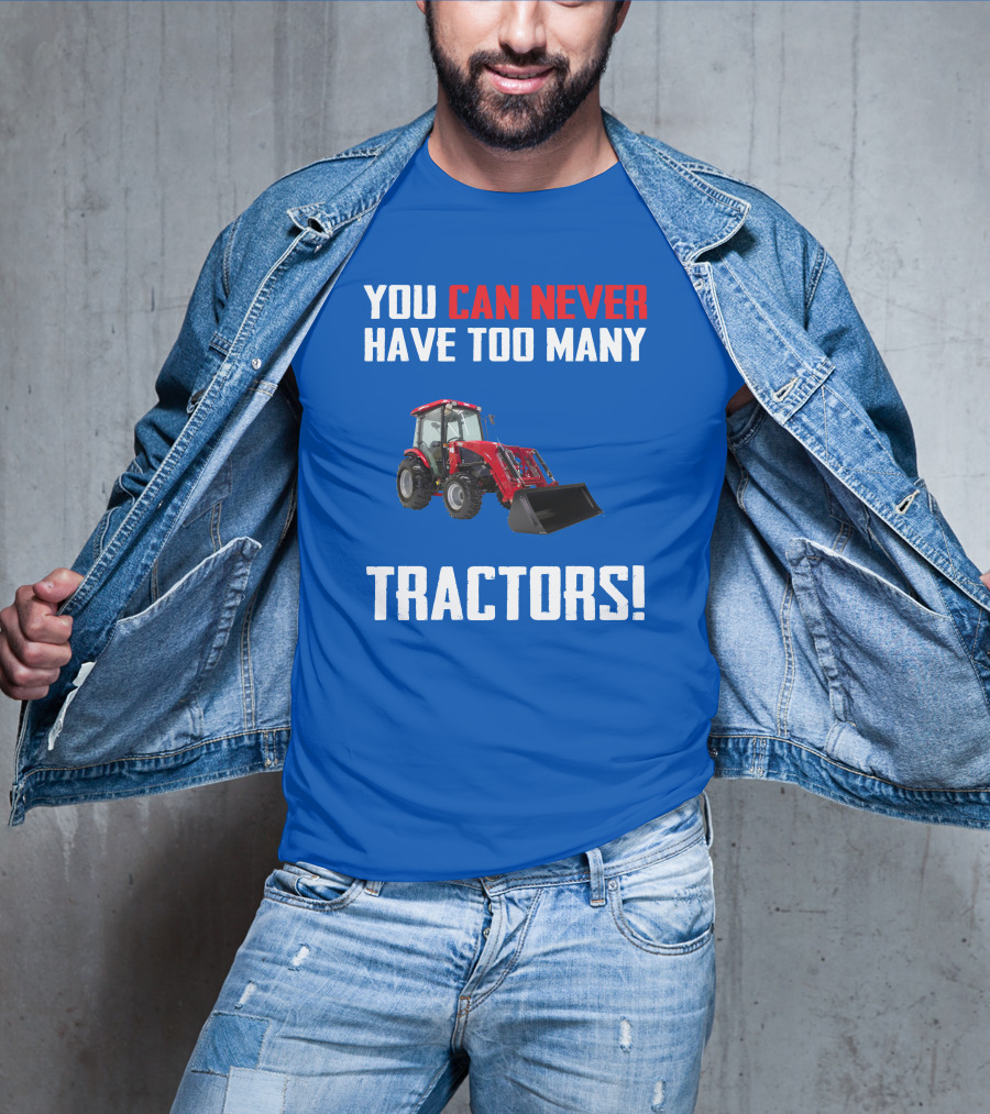 You Can Never Have Too Many Tractors T-Shirt