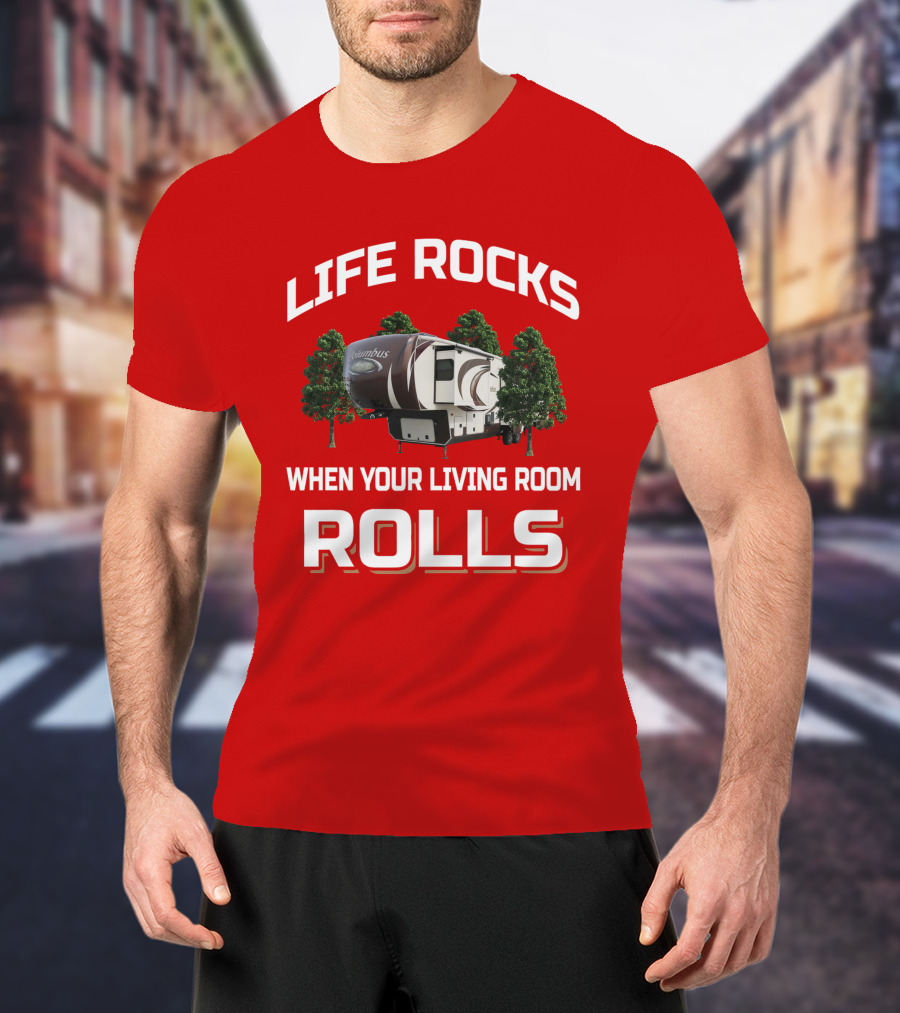 Life Rocks When Your Living Room Rolls Columbus Rv Camping T-Shirt