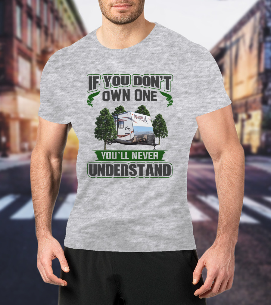 If You Don't Own One You'll Never Understand Nash Rv T-Shirt