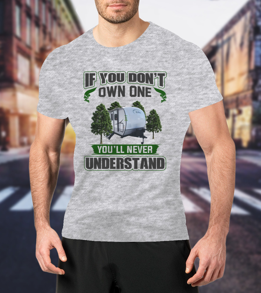 If You Don't Own One You'll Never Understand E Pro Camper T-Shirt