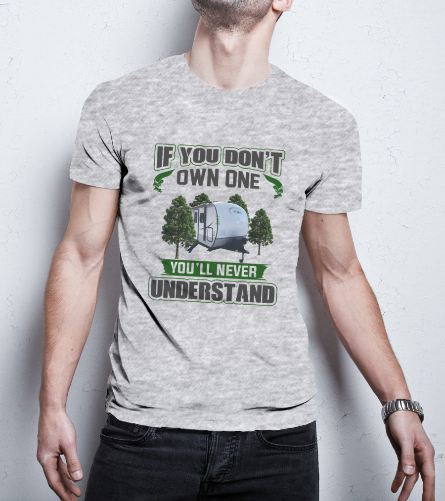 If You Don't Own One You'll Never Understand E Pro Camper T-Shirt