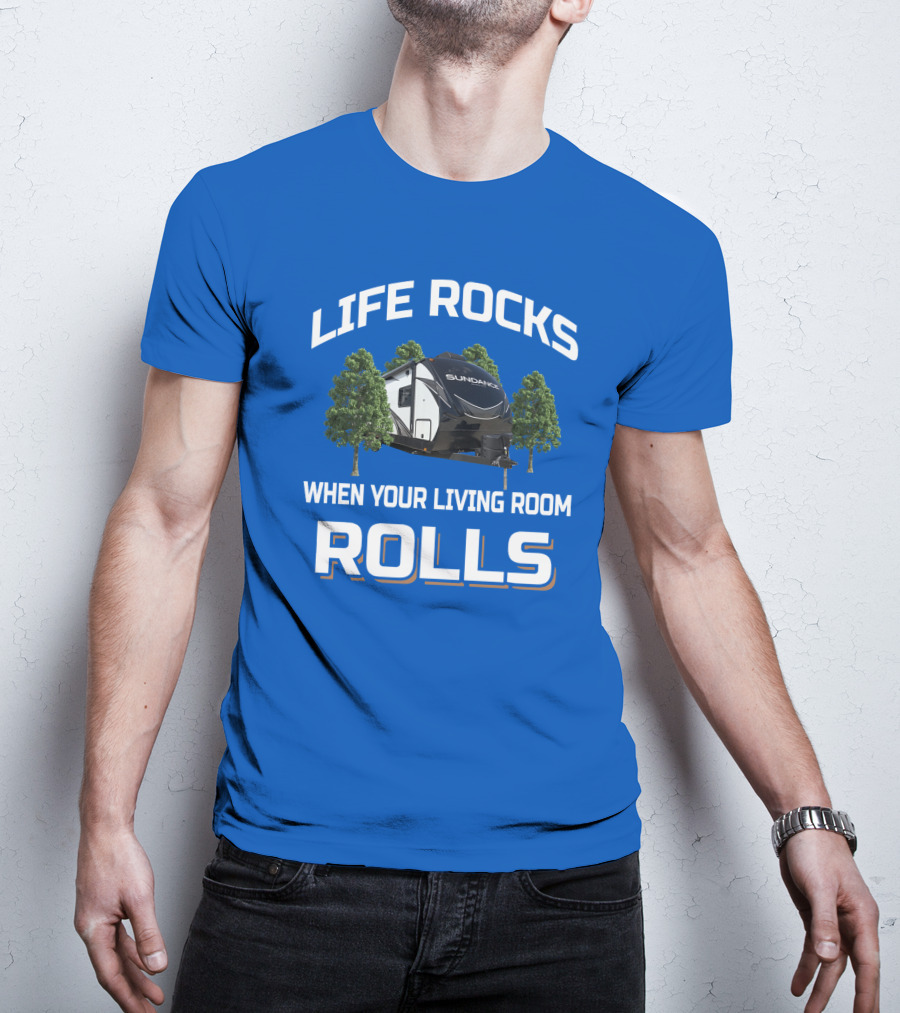 Life Rocks When Your Living Room Rolls Sun Dance Rv Camper T-Shirt