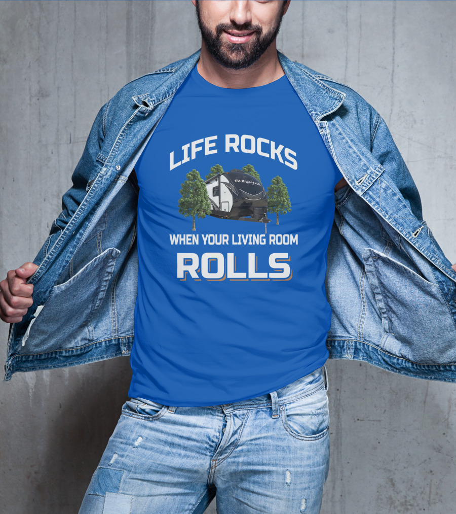 Life Rocks When Your Living Room Rolls Sun Dance Rv Camper T-Shirt