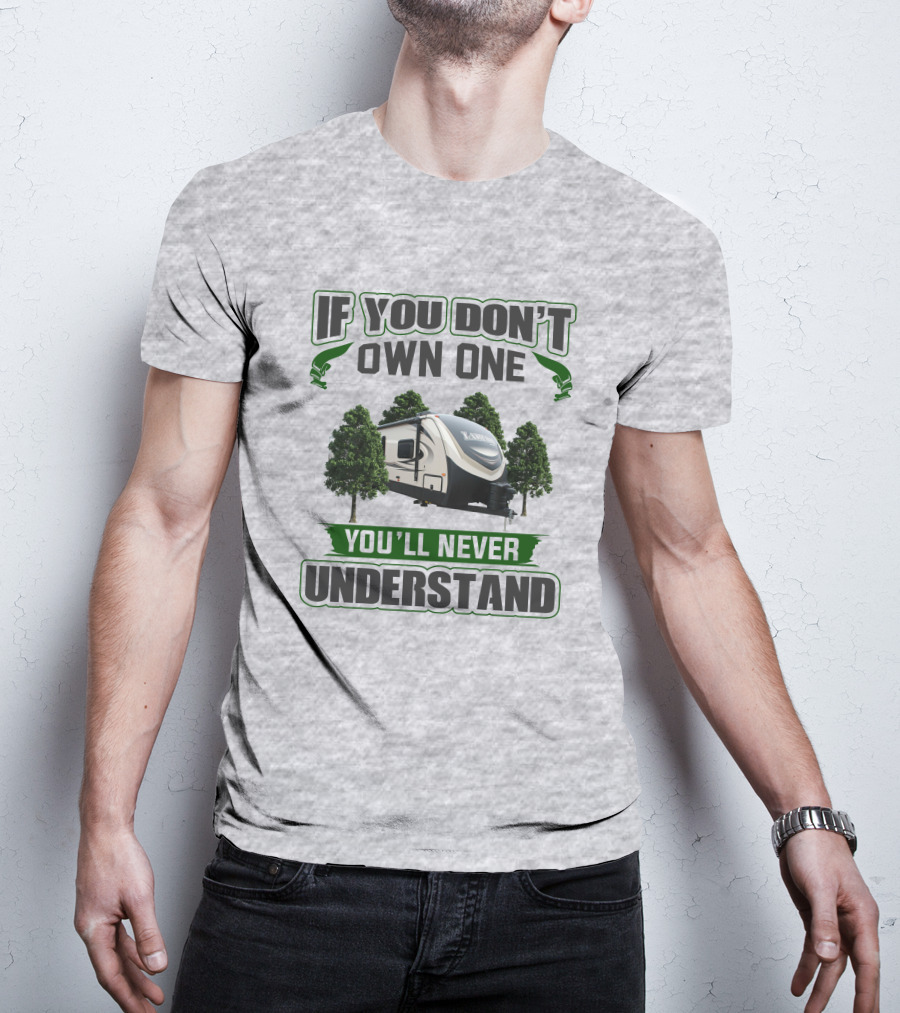 If You Don't Own One You'll Never Understand Laredo RV Trailer Camping T-Shirt