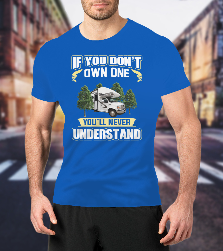 If You Don't Own One You'll Never Understand RV Camping Adventure T-Shirt