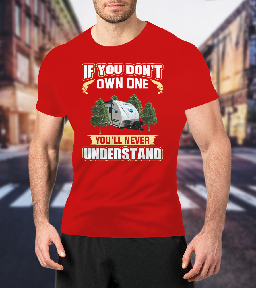If You Don't Own One You'll Never Understand Coachmen Freedom RV Camper T-Shirt