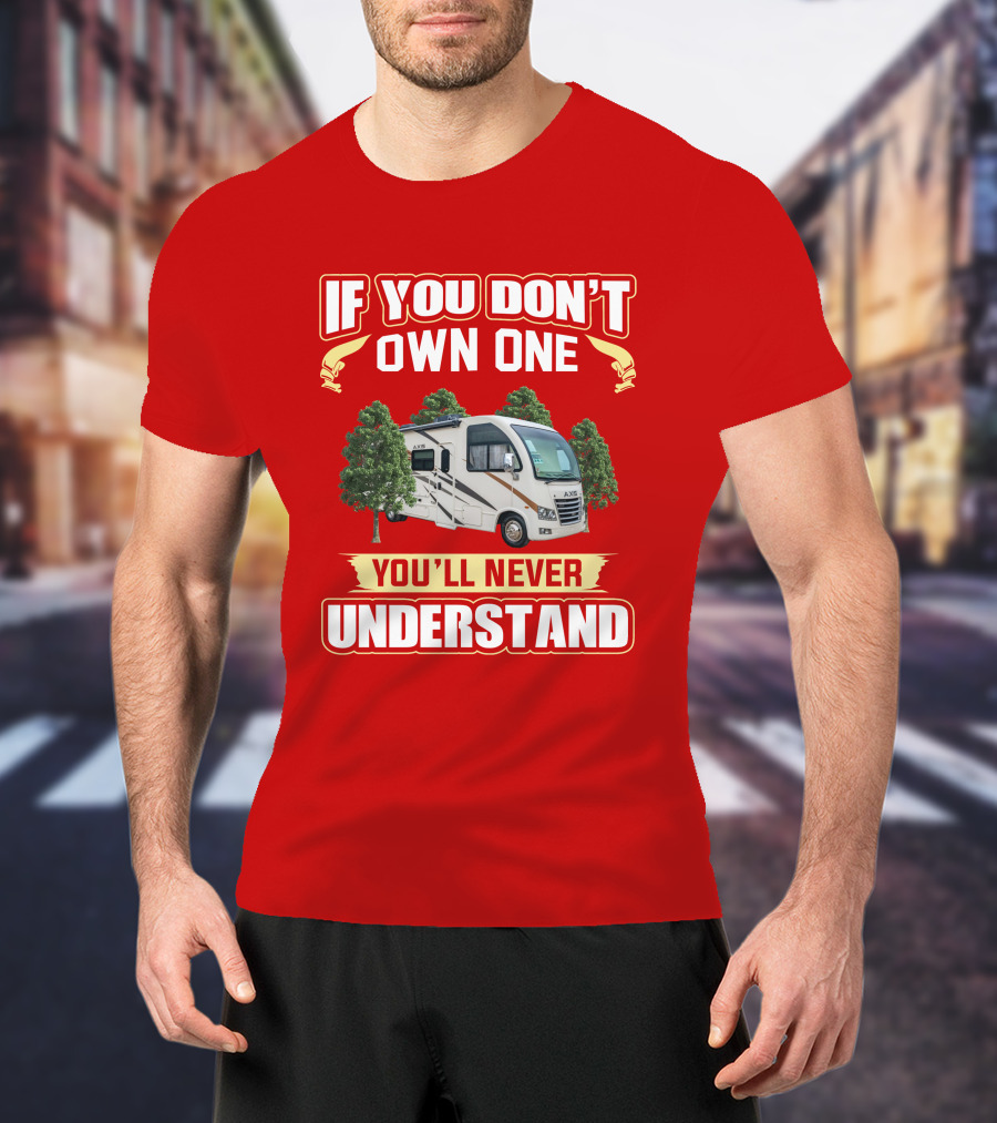 If You Don't Own One You'll Never Understand RV Axis T-Shirt