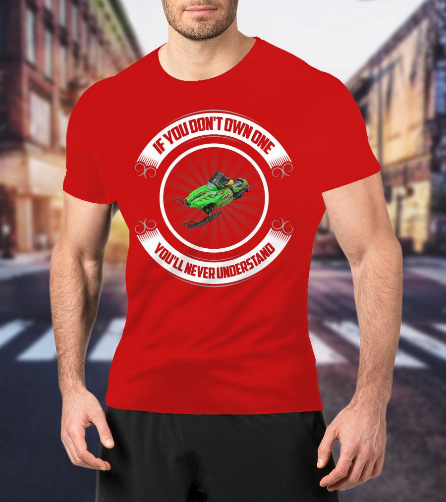 If You Don't Own One You'll Never Understand Snowmobile T-Shirt