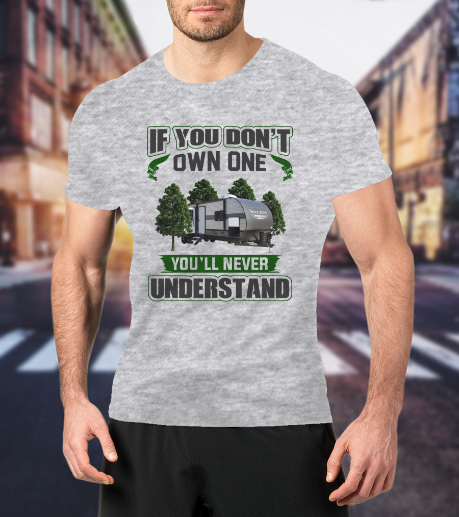 Forest River Salem RV If You Don't Own One You'll Never Understand T-Shirt