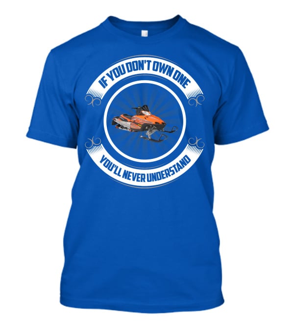 If You Don't Own One You'll Never Understand Crossfire Snowmobile T-Shirt