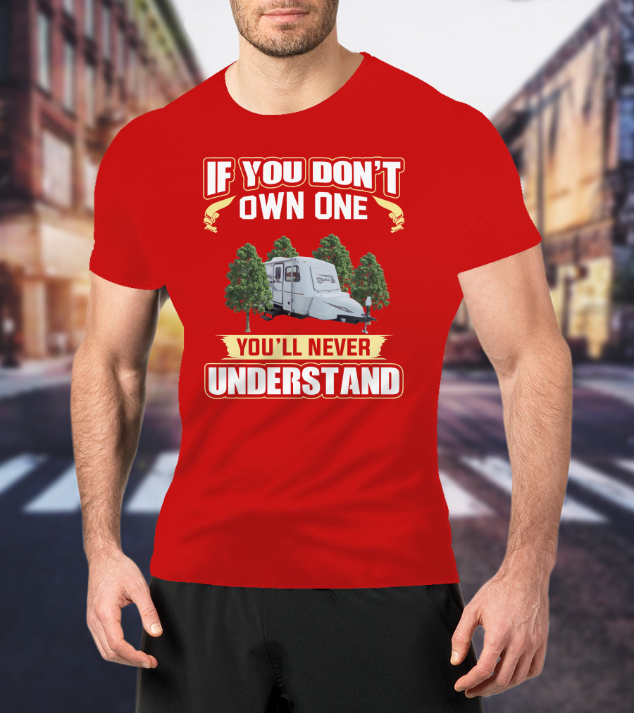 If You Don't Own One You'll Never Understand Bigfoot Trailer Camping T-Shirt