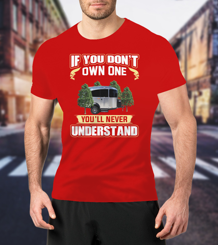 If You Don't Own One You'll Never Understand Airstream Basecamp Camping T-Shirt