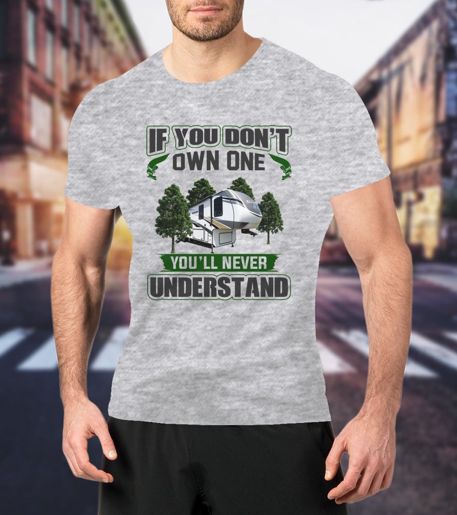 If You Don't Own One You'll Never Understand Rv Alliance T-Shirt