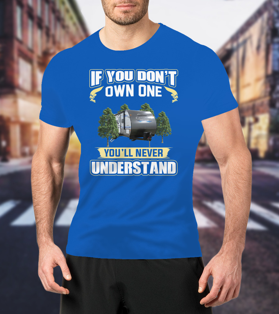 Catalina Legacy RV If You Don't Own One You'll Never Understand T-Shirt