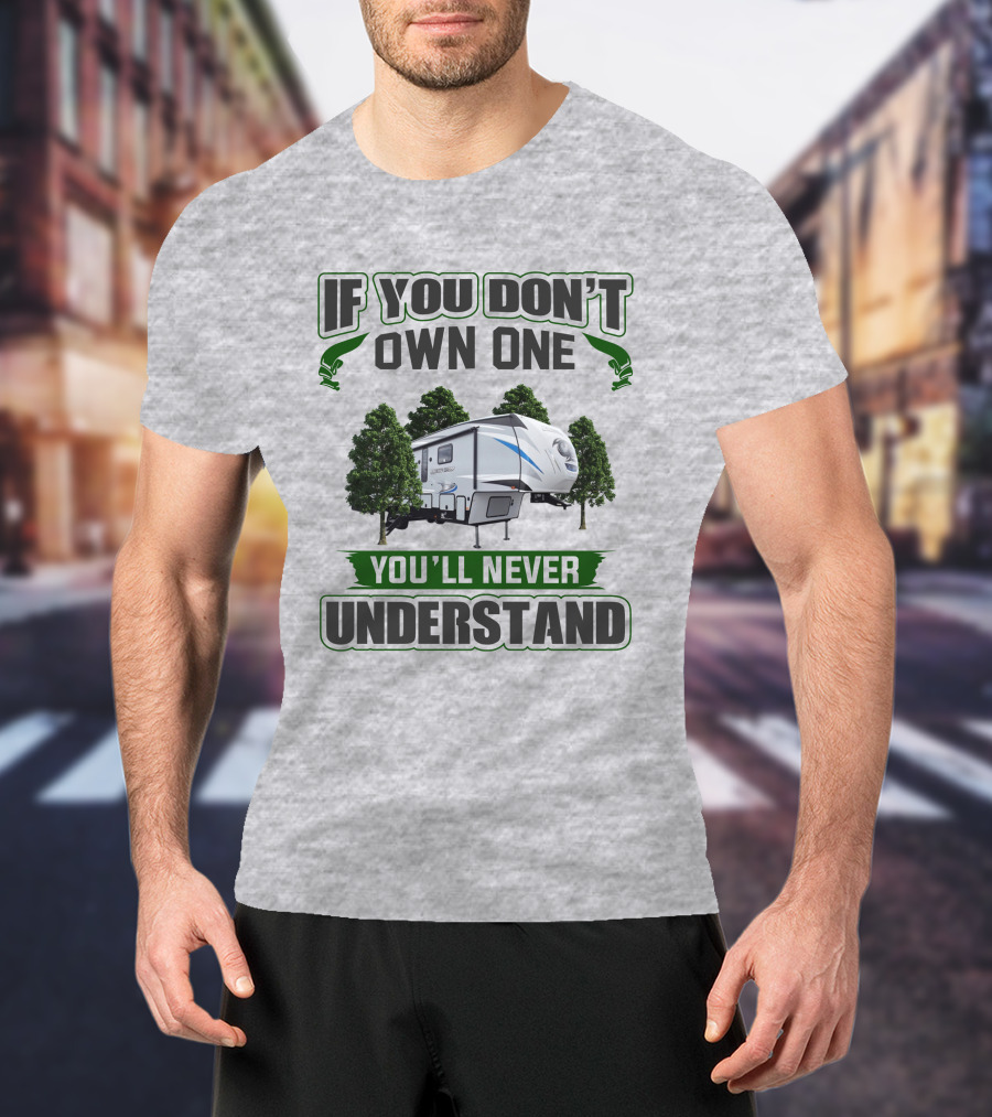If You Don't Own One You'll Never Understand Forest RV Camping T-Shirt
