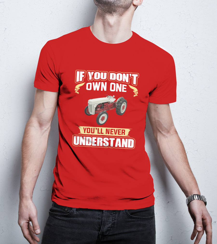 If You Don't Own One You'll Never Understand Ford Tractor T-Shirt