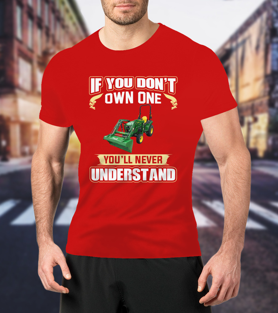 Johndeere If You Don't Own One You'll Never Understand T-Shirt