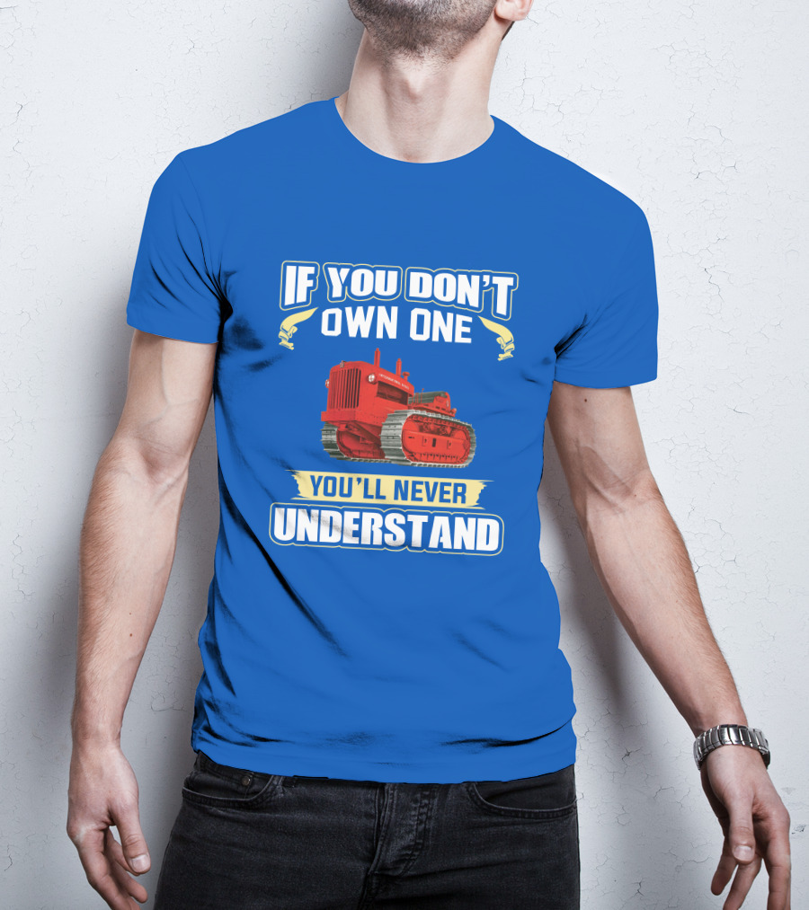 If You Don't Own One International Harvester You'll Never Understand T-Shirt