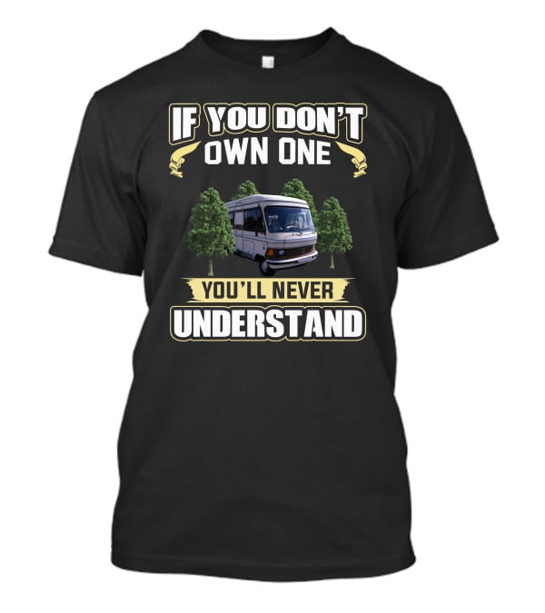 If You Don't Own One You'll Never Understand Campervan T-Shirt