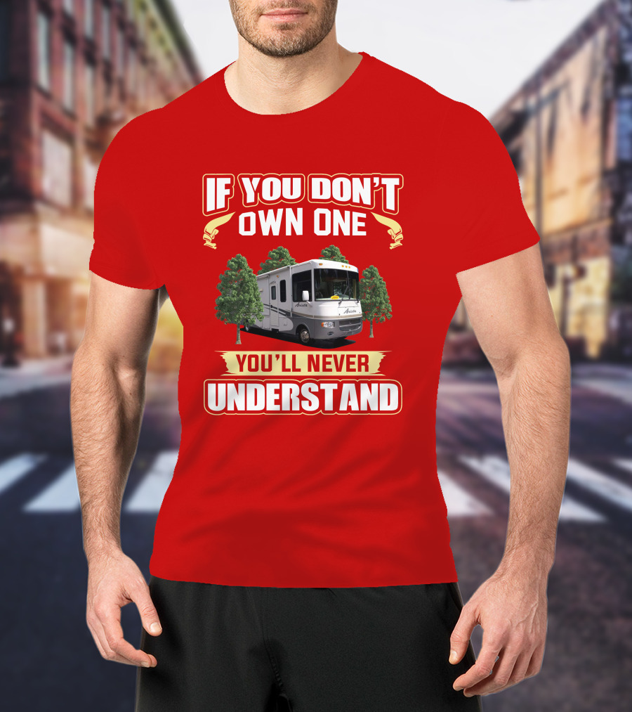 If You Don't Own One Holiday Rambler Arista RV You'll Never Understand T-Shirt