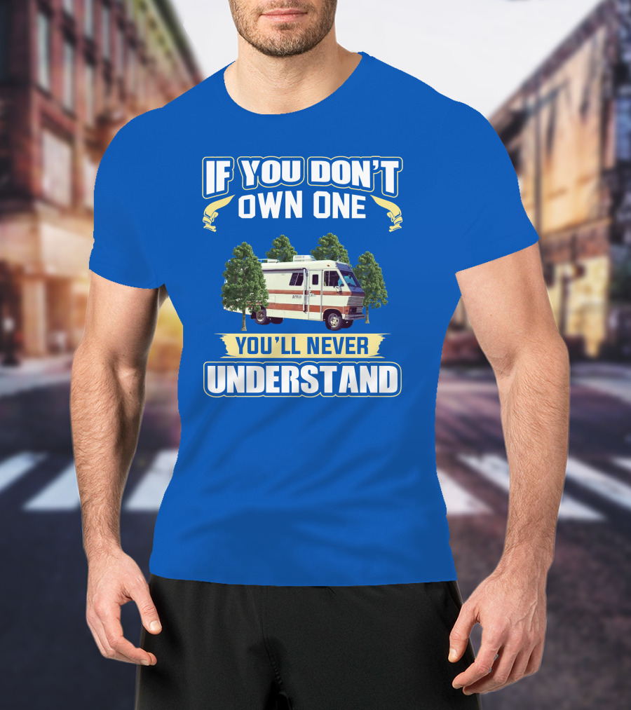 If You Don't Own One You'll Never Understand Apollo Rv T-Shirt