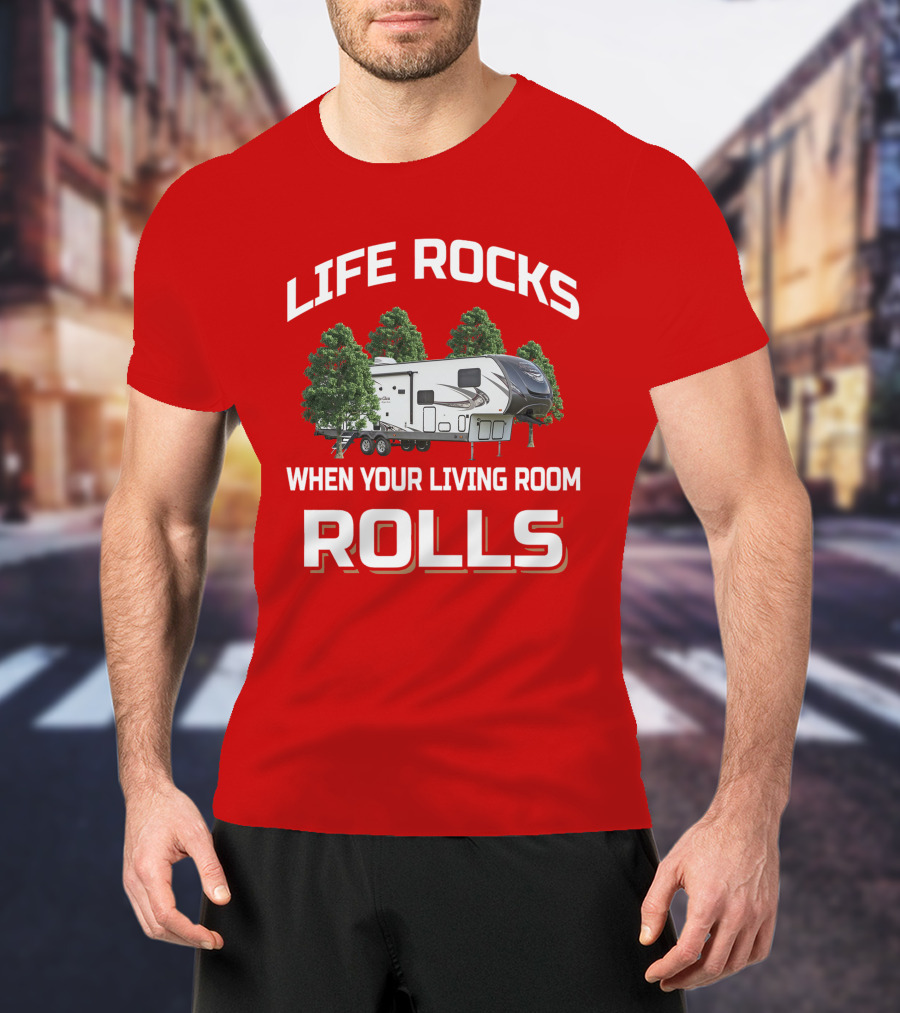 LIFE ROCKS WHEN YOUR LIVING ROOM ROLLS Forest River Heritage Glen T-Shirt