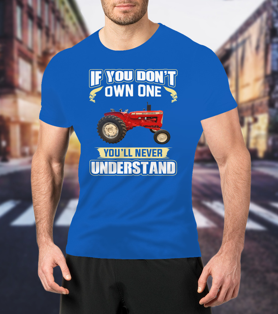 If You Don't Own One You'll Never Understand Allis-Chalmers D17 Tractor T-Shirt