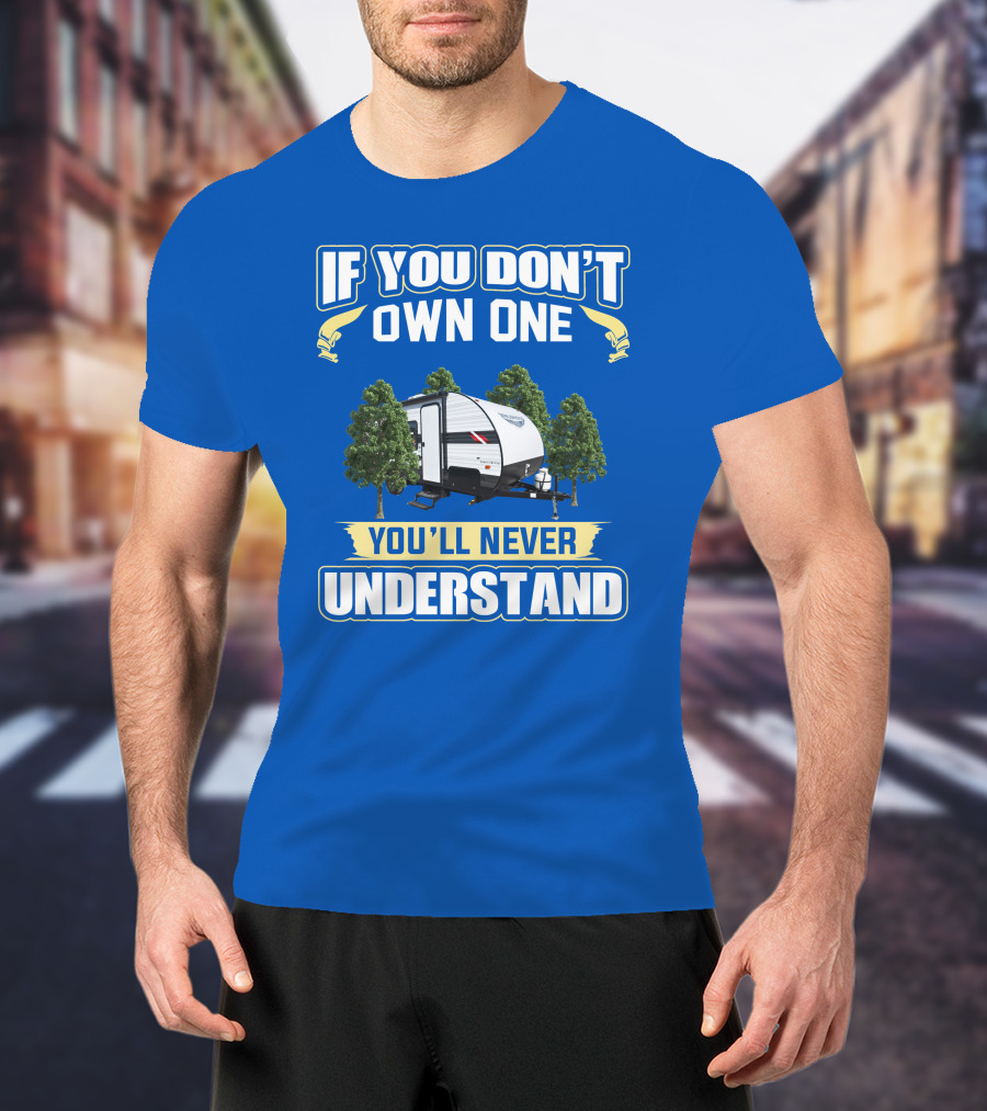 If You Don't Own One You'll Never Understand Rv Camper Tent Trailer T-Shirt