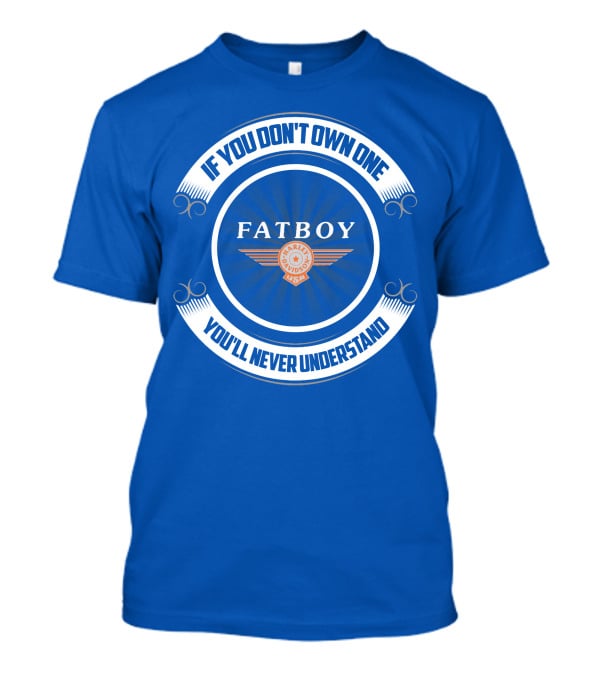 If You Don't Own One Fatboy Harley USA You'll Never Understand T-Shirt
