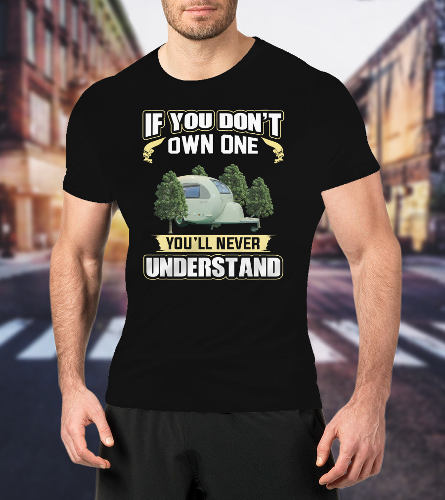 If You Don't Own One You'll Never Understand Camper Trailer Trees T-Shirt