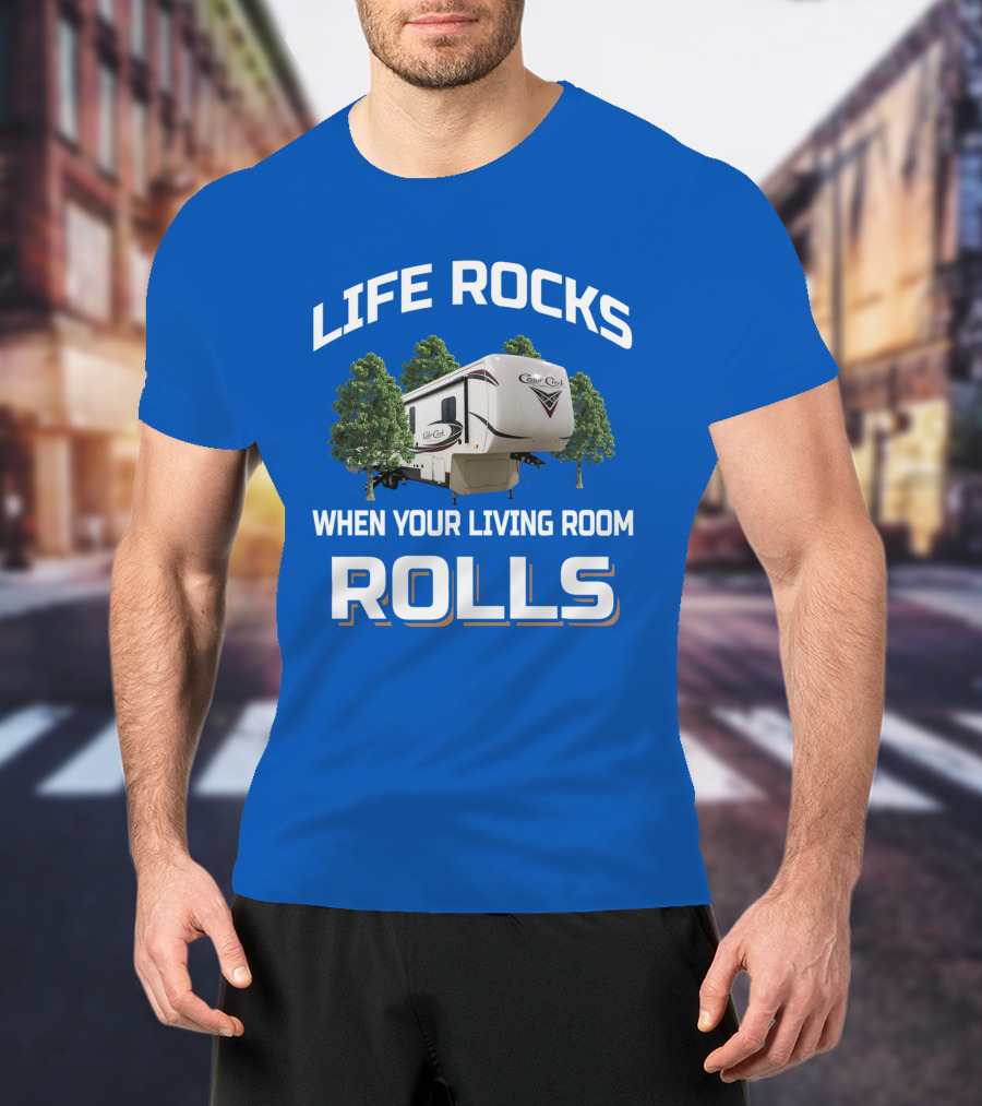 LIFE ROCKS WHEN YOUR LIVING ROOM ROLLS Cedar Creek RV Camper T-Shirt