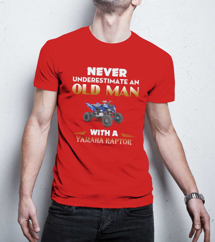 NEVER UNDERESTIMATE AN OLD MAN WITH A YAMAHA RAPTOR T-Shirt