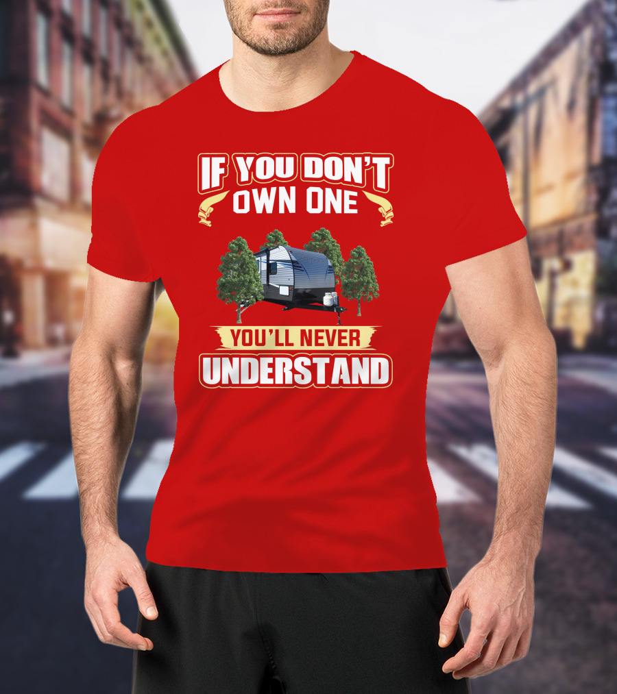 If You Don't Own One You'll Never Understand Trailer Trees T-Shirt
