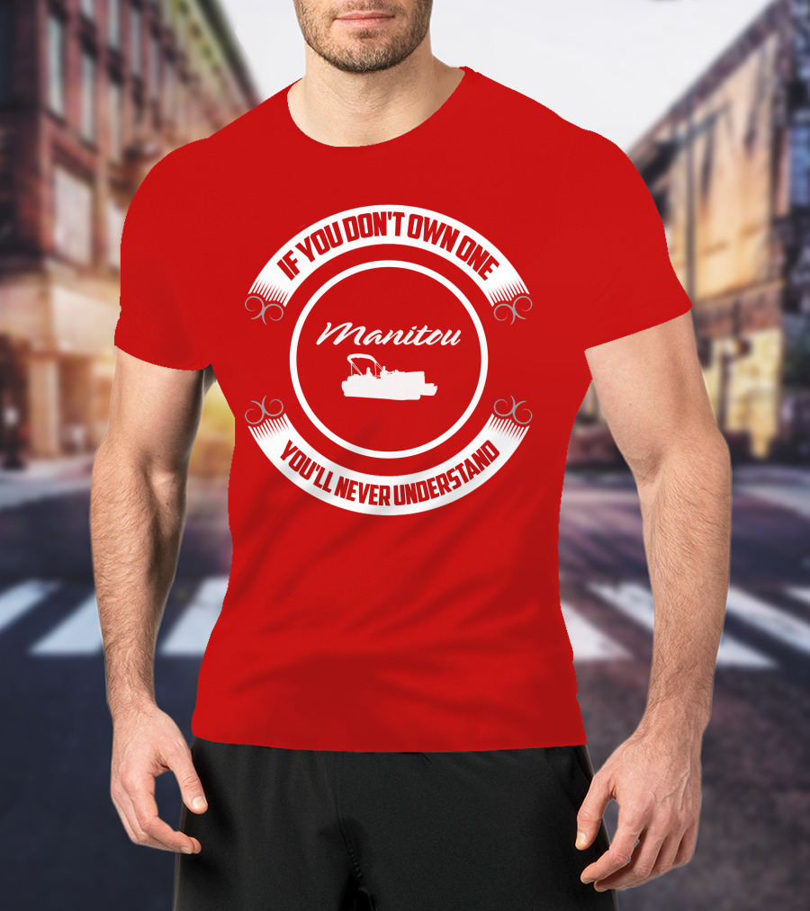 Manitou Pontoon If You Don't Own One You'll Never Understand T-Shirt