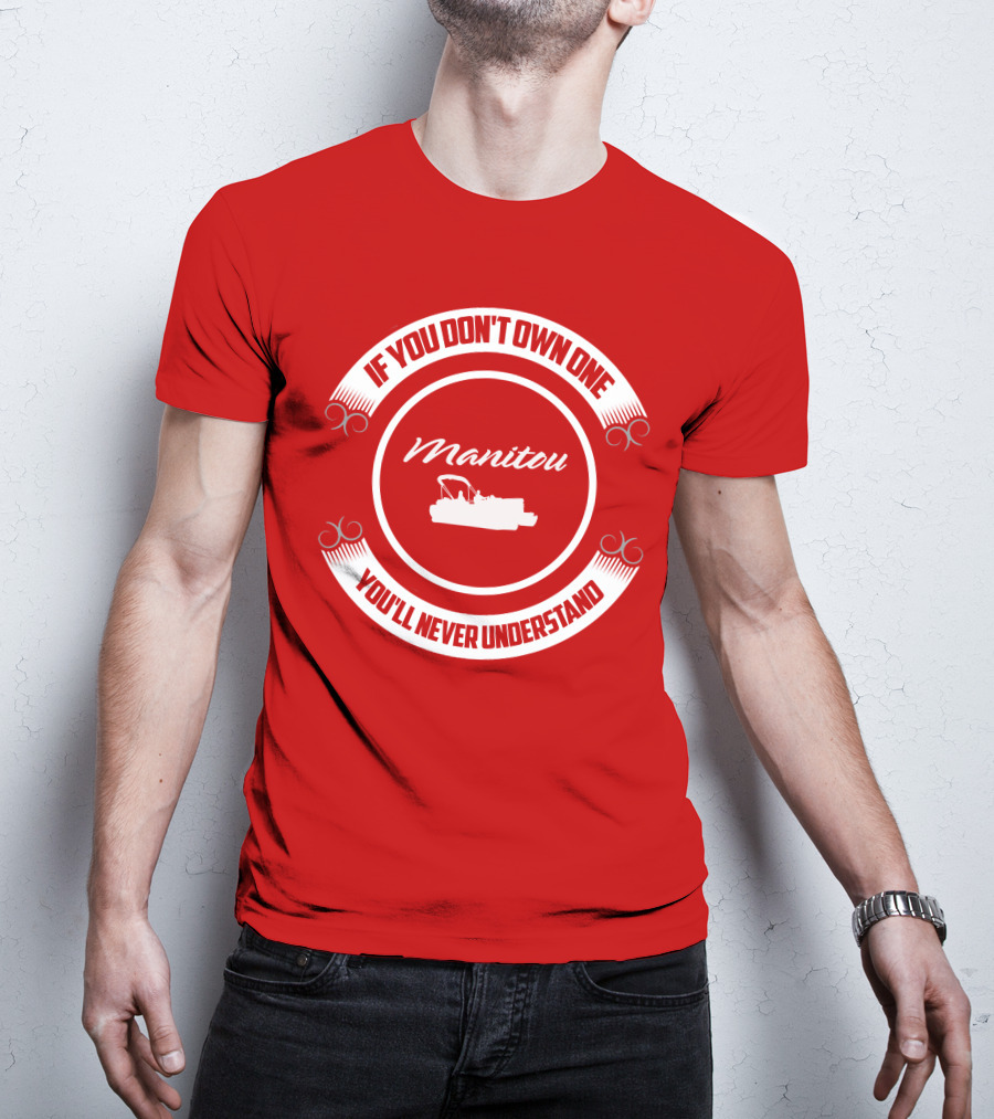 Manitou Pontoon If You Don't Own One You'll Never Understand T-Shirt