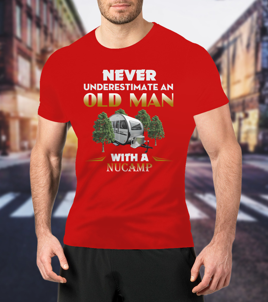 NEVER UNDERESTIMATE AN OLD MAN WITH A NUCAMP T-Shirt