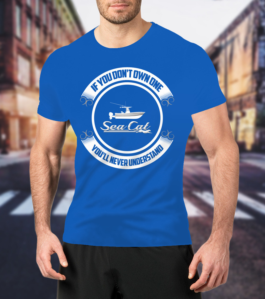 If You Don't Own One You'll Never Understand SeaCat Catamaran T-Shirt