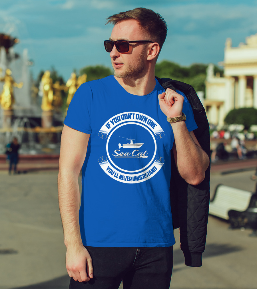 If You Don't Own One You'll Never Understand SeaCat Catamaran T-Shirt