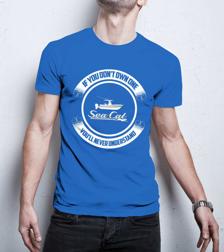 If You Don't Own One You'll Never Understand SeaCat Catamaran T-Shirt
