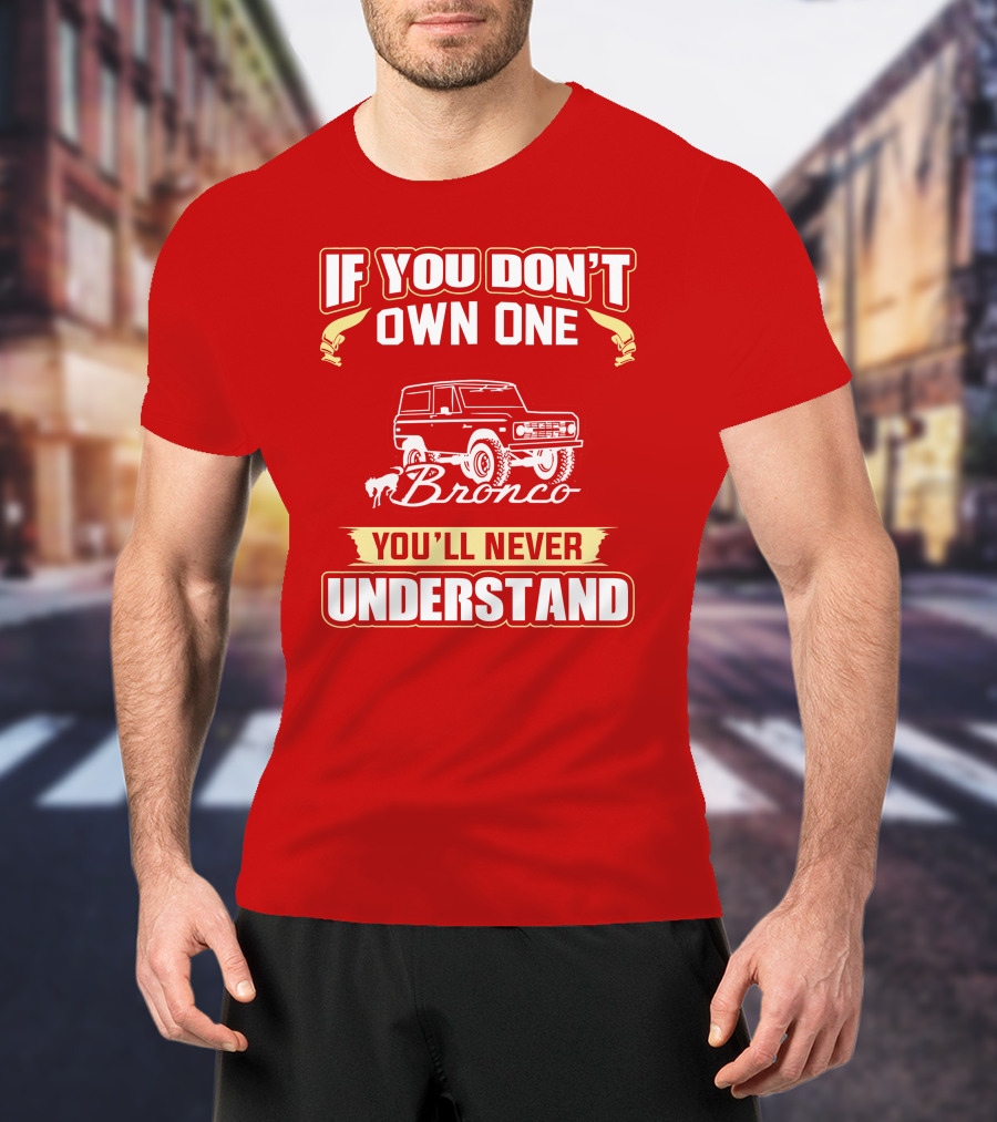 If You Don't Own One Bronco You'll Never Understand T-Shirt