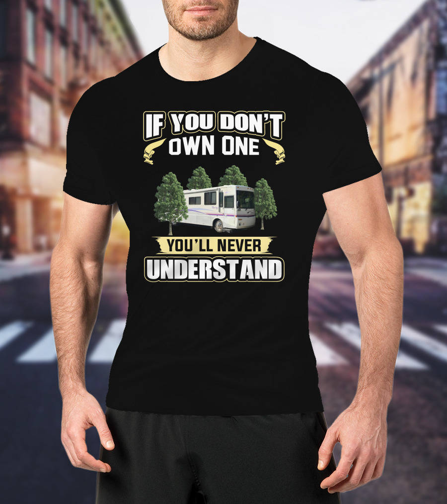 If You Don't Own One You'll Never Understand Itasca Horizon RV Between Trees T-Shirt