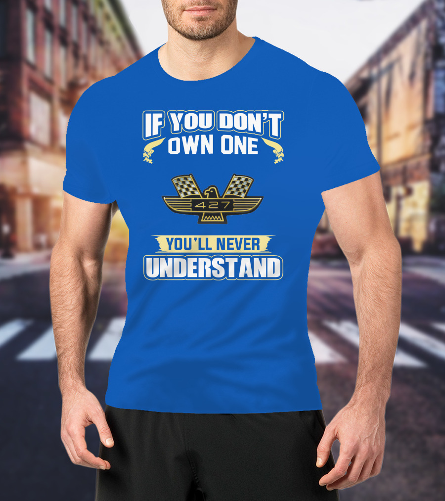 If You Don't Own One Ford 427 You'll Never Understand T-Shirt
