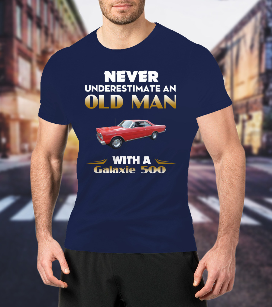 NEVER UNDERESTIMATE AN OLD MAN WITH A GALAXIE 500 T-Shirt